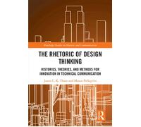 The Rhetoric of Design Thinking Histories, Theories, and Methods for Innovation in Technical Communication - Jason C. K. Tham - Routledge - ebook (ePub) - Livre