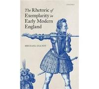 The Rhetoric of Exemplarity in Early Modern England - Ullyot Michael Associate Professor of English Associate Professor of English University of Calgary - Ullyot Michael Associate Professor of English