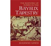 The Rhetoric Of Power In The Bayeux Tapestry