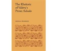 The Rhetoric of Valerys Prose Aubades by Ursula R Franklin Ursula R Franklin (Auteur)