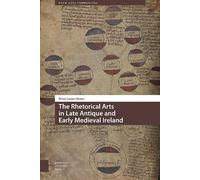The Rhetorical Arts In Late Antique And Early Medieval Ireland