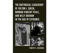 The Rhetorical Leadership of Fulton J. Sheen Norman Vincent Peale and Billy Graham in the Age of Extremes by Timothy H. Sherwood Timothy H. Sherwood (Auteur)
