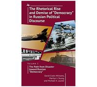 The Rhetorical Rise And Demise Of "Democracy" In Russian Political Discourse, Volume 1