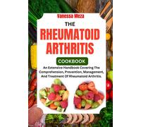 The Rheumatoid Arthritis Cookbook 2024: An Extensive Handbook Covering The Comprehension, Prevention, Management, And Treatment Of Rheumatoid Arthritis.