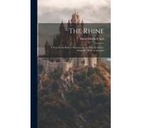 The Rhine: A Tour From Paris To Mayence By The Way Of Aix-La-Chapelle: With An Account