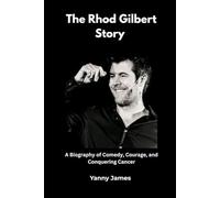 The Rhod Gilbert Story: A Biography Of Comedy,Courage And Conquering Cancer