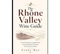 The Rhône Valley Wine Guide: Terroir, Producers, and Classification Systems of Northern and Southern Rhône