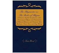 The Rhymester Or; The Rules Of Rhyme - A Guide To English Versification, With A Dictionary Of Rhymes, And Examination Of Classical Measures, And Comments Upon Burlesque, Comic Verse, And Song-Writing.