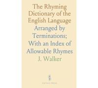 The Rhyming Dictionary of the English Language: Arranged by Terminations; With an Index of Allowable Rhymes