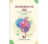 The Rhythm Of The Mind, How Music, Brain Science, And Culture Shape Humanity