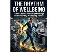 The Rhythm of Wellbeing: Micro-Breaks Walking Meetings and Everyday Wellbeing Hacks