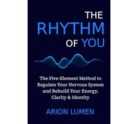 THE RHYTHM OF YOU: The Five-Element Method to Regulate Your Nervous System and Rebuild Your Energy, Clarity & Identity