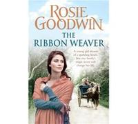 The Ribbon Weaver: A young girl's sparkling future is thwarted by a devastating secret Goodwin, Rosie (Auteur)