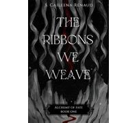 The Ribbons We Weave: Alchemy of Fate Book One
