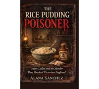 The Rice Pudding Poisoner: Mary Lefley and the Murder That Shocked Victorian England