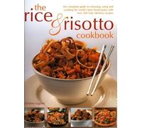 The Rice & Risotto Cookbook: The complete Guide to Choosing, Using and cooking the Wolrd's Best-Loved Grain, with over 200 Truly Fabulous Recipes