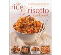 The Rice & Risotto Cookbook: The Complete Guide To Choosing, Using And Cooking The World's Best-Loved Grain, With Over 200 Truly Fabulous Recipes