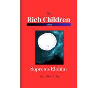 The Rich Children of the Supreme Elohim: The Book talks about rich children and their advantages and teaches how to become one to unlock all Blessings.