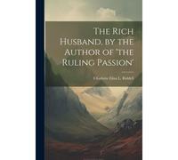 The Rich Husband, By The Author Of 'the Ruling Passion