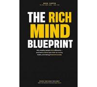 The Rich Mind Blueprint: Why Wealthy People Think Differently - and How to Rewire Your Brain for Money