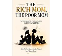 THE RICH MOM, THE POOR MOM: How Mothers Shape Wealth, Mindset, and Generations.