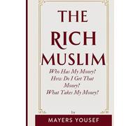 THE RICH MUSLIM: Who Has My Money? How Do I Get That Money? What Takes My Money?