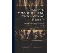 The Richard Mansfield Acting Version Of King Henry V: A History In Five Acts