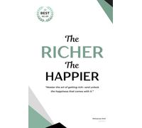 The Richer, The Happier: Master the art of getting rich-and unlock the happiness that comes with it.