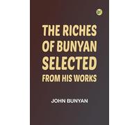 The Riches of Bunyan: Selected from His Works