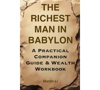 The Richest Man in Babylon: A Practical Companion Guide and Wealth Workbook: Step-by-step guide to applying the timeless money wisdom of ancient Babylon to build lasting wealth today