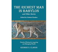 The Richest Man in Babylon and Other Stories, Edited for Modern Readers: Timeless Wisdom for Acquiring and Managing Wealth