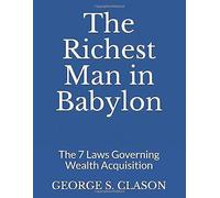 The Richest Man In Babylon: The 7 Laws Governing Wealth Acquisition