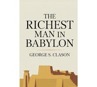 The Richest Man in Babylon: The Original Classic by George S. Clason - Timeless Advice on Money Management and Building Wealth - Hardcover Edition