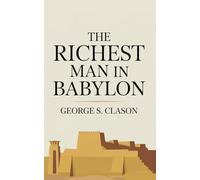 The Richest Man in Babylon: The Original Classic by George S. Clason - Timeless Advice on Money Management and Building Wealth