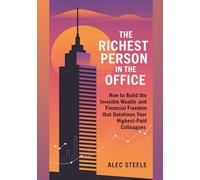 The Richest Person in the Office: How to Build the Invisible Wealth and Financial Freedom That Outshines Your Highest-Paid Colleagues