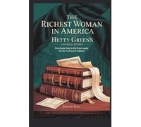 The Richest Woman in America: Hetty Green’s Untold Story: From Quaker roots to Wall Street legend, the life of a financial trailblazer