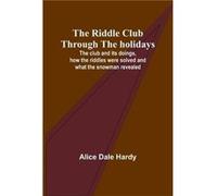 The Riddle Club Through The Holidays; The Club And Its Doings, How The Riddles Were Solved And What The Snowman Revealed