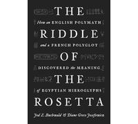 The Riddle Of The Rosetta: How An English Polymath And A French Polyglot Discovered The Meaning Of Egyptian Hieroglyphs
