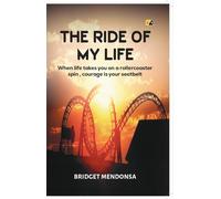 The Ride of My Life : When Life Takes You on a Rollercoaster Spin, Courage is Your Seatbelt