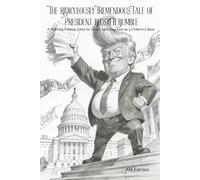 The Ridiculously Tremendous Tale of President Bluster Bumble: A Rhyming Political Satire for Grown-Ups Disguised as a Children’s Book