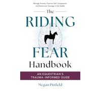 The Riding Fear Handbook: An Equestrian’s Trauma-Informed Guide: Manage Anxiety, Practice Self-Compassion, and Rediscover Courage in the Saddle