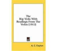 The Rig-Veda with Readings from the Vedas (1913) Clayton, A. C. (Auteur)