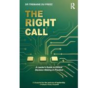 The Right Call: A Leader’s Guide to Ethical Decision-making in Practice