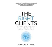 The Right Clients: Choose who you work with, reclaim your energy and lead with authenticity