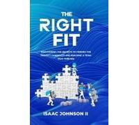 The Right Fit: Discovering The Secrets To Finding The Perfect Candidate And Building A Team That Thrives!