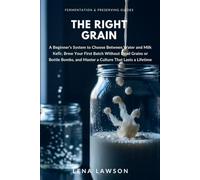 The Right Grain: A Beginner's System to Choose Between Water and Milk Kefir, Brew Your First Batch Without Dead Grains or Bottle Bombs, and Master a Culture That Lasts a Lifetime