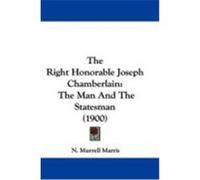 The Right Honorable Joseph Chamberlain: The Man and the Statesman (1900) Marris, N. Murrell (Auteur)