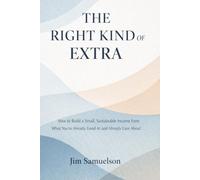 The Right Kind of Extra: How to Build a Small, Sustainable Income from What You're Already Good At and Already Care About