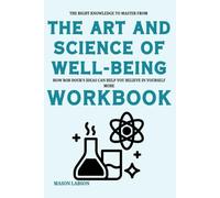 The Right Knowledge to Master from The Art and Science of Well-Being Workbook: How Rob Douk’s Ideas Can Help You Believe in Yourself More