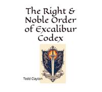 The Right & Noble Order of Excalibur Codex